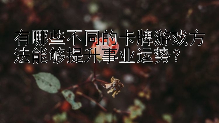 有哪些不同的卡牌游戏方法能够提升事业运势？