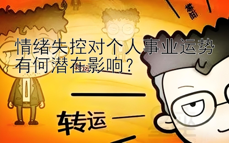 情绪失控对个人事业运势有何潜在影响？