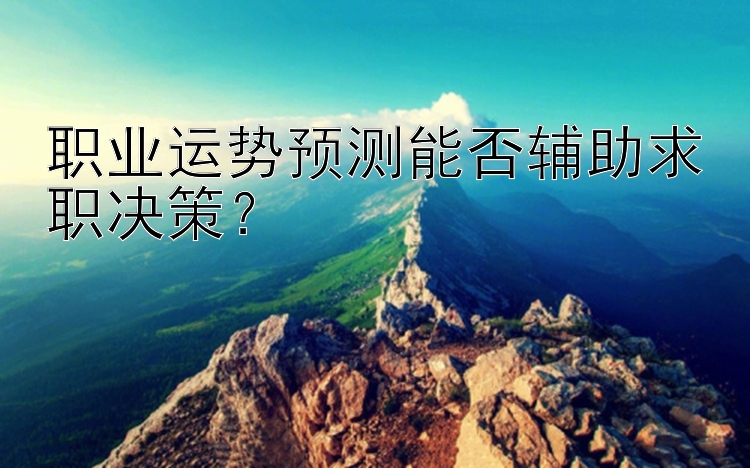 职业运势预测能否辅助求职决策？