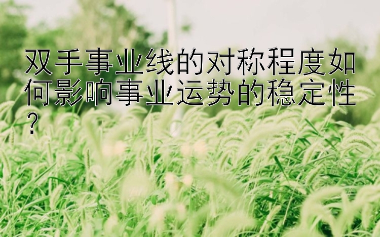 双手事业线的对称程度如何影响事业运势的稳定性？