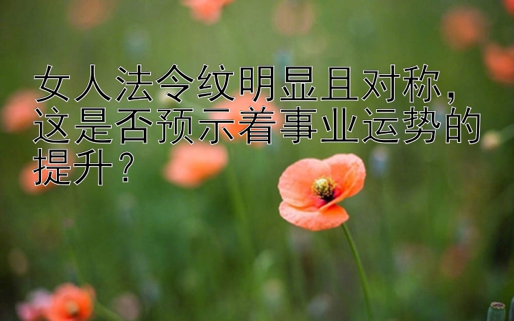 女人法令纹明显且对称，这是否预示着事业运势的提升？